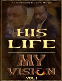 His Life - My Vision : Autobiogetry Vol 1 (eBook, ePUB)
