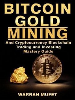 Bitcoin Gold Mining and Cryptocurrency Blockchain, Trading, and Investing Mastery Guide (eBook, ePUB) - Muffet, Warran
