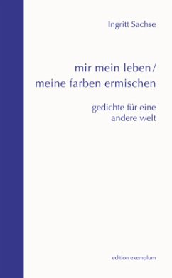 mir mein leben / meine farben ermischen - Sachse, Ingritt