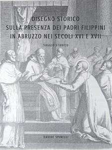 Disegno Storico Sulla Presenza e L'Attività dei Padri Filippini in Abruzzo nei secoli XVI e XVII (eBook, ePUB) - Spinelli, Davide