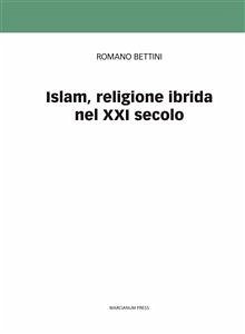 Islam, religione ibrida del XXI secolo (eBook, ePUB) - Bettini, Romano