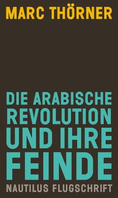 Die arabische Revolution und ihre Feinde (eBook, ePUB) - Thörner, Marc