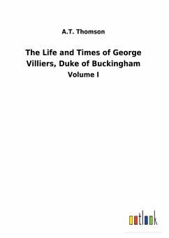 The Life and Times of George Villiers, Duke of Buckingham - Thomson, A. T.