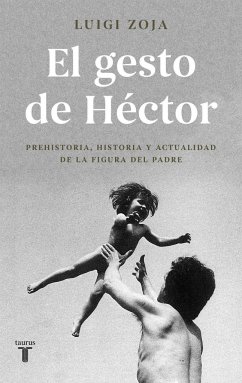 El gesto de Héctor : prehistoria, historia y actualidad de la figura del padre - Zoja, Luigi