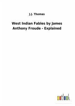 West Indian Fables by James Anthony Froude - Explained - Thomas, J. J.