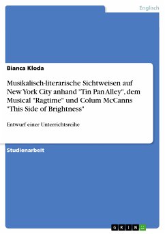Entwurf einer Unterrichtsreihe über musikalisch-literarische Sichtweisen auf New York City anhand der Gegenstände Tin Pan Alley, dem Musical Ragtime und Colum McCanns Roman This Side of Brightness (eBook, ePUB)