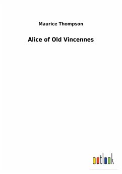 Alice of Old Vincennes - Thompson, Maurice