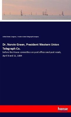 Dr. Norvin Green, President Western Union Telegraph Co. - Congress, United States;Western Union Telegraph Company