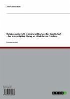 Religionsunterricht in einer multikulturellen Gesellschaft - Der interreligiöse Dialog als didaktisches Problem- (eBook, ePUB)