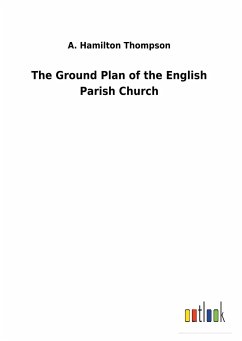 The Ground Plan of the English Parish Church - Thompson, A. Hamilton