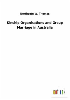 Kinship Organisations and Group Marriage in Australia - Thomas, Northcote W.