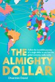 The Almighty Dollar: Follow the Incredible Journey of Single Dollar to See How the Global Economy Really Works
