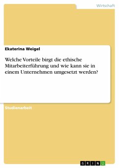 Welche Vorteile birgt die ethische Mitarbeiterführung und wie kann sie in einem Unternehmen umgesetzt werden? - Weigel, Ekaterina