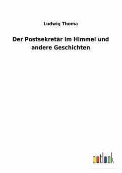 Der Postsekretär im Himmel und andere Geschichten - Thoma, Ludwig