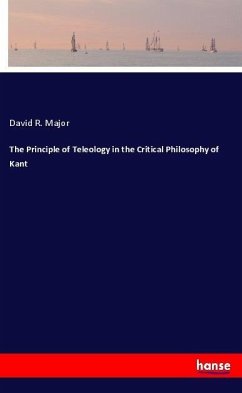 The Principle of Teleology in the Critical Philosophy of Kant - Major, David R.