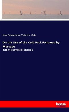 On the Use of the Cold Pack Followed by Massage - Jacobi, Mary Putnam;White, Victoria A.