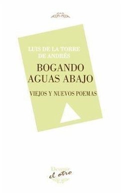 Bogando aguas abajo : viejos y nuevos poemas - Torre de Andrés, Luis de la