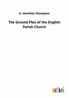 The Ground Plan of the English Parish Church - Thompson, A. Hamilton