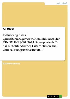 Einführung eines Qualitätsmanagementhandbuches nach der DIN EN ISO 9001:2015. Exemplarisch für ein mittelständisches Unternehmen aus dem Fahrzeugservice-Bereich - Özyan, Ali