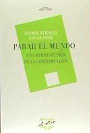 Parar el mundo : una hermenéutica de la contemplación - Atencia Escalante, Javier