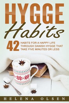 Hygge Habits: 42 Habits for a Happy Life through Danish Hygge that take Five Minutes or Less (eBook, ePUB) - Olsen, Helena