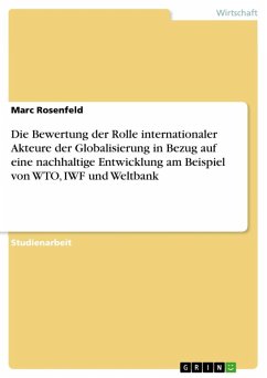 Die Bewertung der Rolle internationaler Akteure der Globalisierung in Bezug auf eine nachhaltige Entwicklung am Beispiel von WTO, IWF und Weltbank (eBook, ePUB)