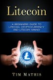 Litecoin: A Beginners Guide To Litecoin, Cryptocurrency and Litecoin Mining (eBook, ePUB)