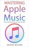 Mastering Apple Music - The Ultimate iTunes User Guide (eBook, ePUB)