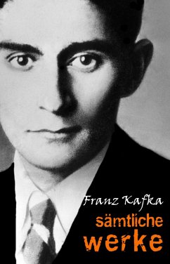 Samtliche Werke (Der Prozess, Das Schloss, Der Verschollene, Die Verwandlung, In der Strafkolonie, Das Urteil, Erstes Leid, Ein Landarzt...) (eBook, ePUB) - Franz Kafka, Kafka