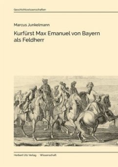 Kurfürst Max Emanuel von Bayern als Feldherr - Junkelmann, Marcus