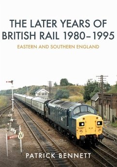The Later Years of British Rail 1980-1995: Eastern and Southern England - Bennett, Patrick
