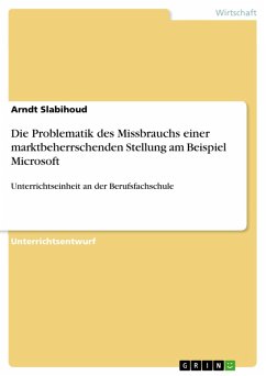 Unterrichtseinheit: Anwendung und Erweiterung der Problematik des Missbrauchs einer marktbeherrschenden Stellung im Rahmen der europäischen Wettbewerbspolitik am Beispiel des aktuellen Falls Microsoft unter besonderer Berücksichtigung der Förderung der Humankompetenz (eBook, ePUB) Unterrichtseinheit: Anwendung und Erweiterung der Problematik des Missbrauchs einer marktbeherrschenden Stellung im Rahmen der europäischen Wettbewerbspolitik am Beispiel des aktuellen Falls Microsoft unter besonderer Berücksichtigung der Förderung der Humankompetenz (eBook, ePUB)
