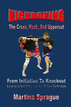 Kickboxing: The Cross, Hook, And Uppercut: From Initiation To Knockout (Kickboxing: From Initiation To Knockout, #2) (eBook, ePUB) - Sprague, Martina