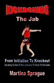 Kickboxing: The Jab: From Initiation To Knockout (Kickboxing: From Initiation To Knockout, #1) (eBook, ePUB)