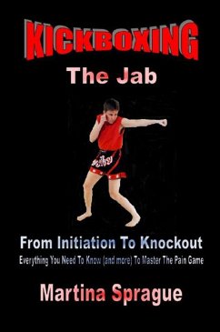 Kickboxing: The Jab: From Initiation To Knockout (Kickboxing: From Initiation To Knockout, #1) (eBook, ePUB) - Sprague, Martina