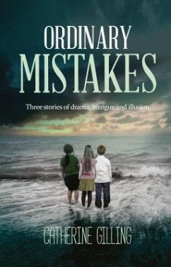 Ordinary Mistakes: Three stories of drama, intrigue and illusion - Gilling, Catherine