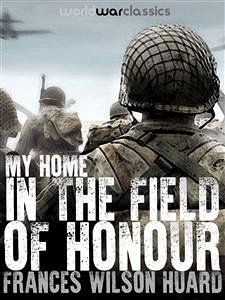 My Home In The Field Of Honour (eBook, ePUB) - Wilson Huard, Frances