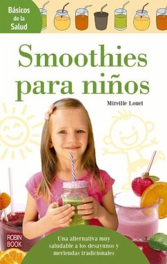 Smoothies Para Niños: Una Alternativa Muy Saludable a Los Desayunos Y Meriendas Tradicionales - Louet, Mireille