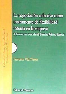 La negociación colectiva como instrumento de flexibilidad interna en la empresa : reflexiones tras cinco años de la última reforma laboral - Vila Tierno, Francisco