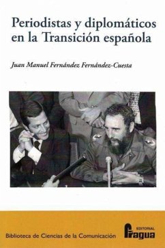 Periodistas y diplomáticos en la Transición española : confianzas, recelos e influencias de una nueva relación - Fernández Fernández-Cuesta, Juan Manuel