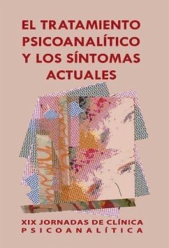 El tratamiento psicoanalítico y los síntomas actuales : XIX Jornadas de Clínica Psiconalítica, celebradas el 27 y 28 de noviembre de 2010 en Barcelona - Jornadas de Clínica Psicoanalítica