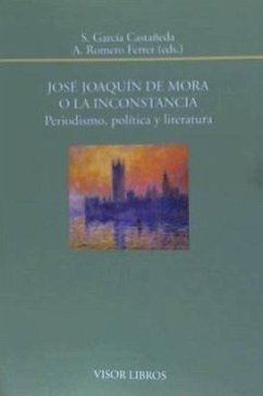 José Joaquín de Mora o La inconstancia : periodismo, política y literatura - García Castañeda, Salvador; Romero Ferrer, Alberto