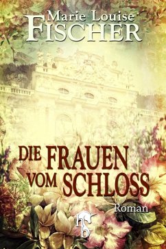Die Frauen vom Schloss (eBook, ePUB) - Fischer, Marie Louise
