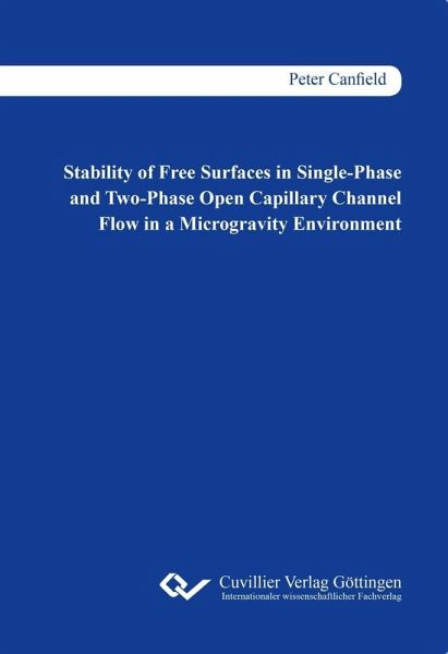 Stability of Free Surfaces in Single-Phase and Two-Phase Open Capillary Channel Flow in a Microgravity Environment (eBook, PDF) Stability of Free Surfaces in Single-Phase and Two-Phase Open Capillary Channel Flow in a Microgravity Environment (eBook, PDF)