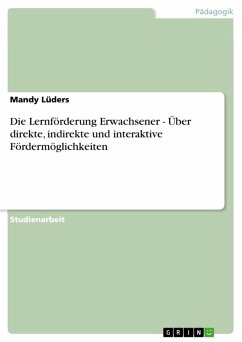 Die Lernförderung Erwachsener - Über direkte, indirekte und interaktive Fördermöglichkeiten (eBook, ePUB) Die Lernförderung Erwachsener - Über direkte, indirekte und interaktive Fördermöglichkeiten (eBook, ePUB)