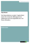 Die Reproduktion sozialer Ungleichheit durch das deutsche Bildungssystem. Erklärung nach der Kapitaltheorie von Pierre Bourdieu (eBook, ePUB)