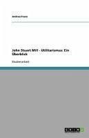 John Stuart Mill - Utilitarismus: Ein Überblick (eBook, ePUB) - Franz, Andrea