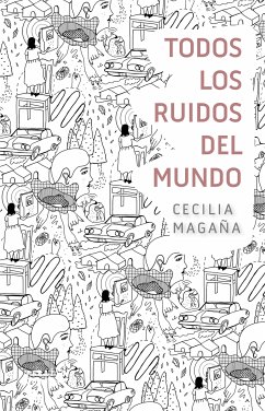 Todos los ruidos del mundo (eBook, ePUB) - Magaña, Cecilia