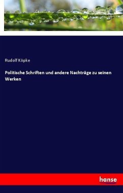Politische Schriften und andere Nachträge zu seinen Werken - Köpke, Rudolf