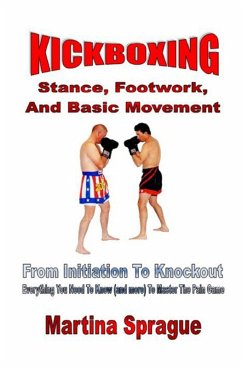 Kickboxing: Stance, Footwork, And Basic Movement: From Initiation To Knockout (Kickboxing: From Initiation To Knockout, #3) (eBook, ePUB) - Sprague, Martina